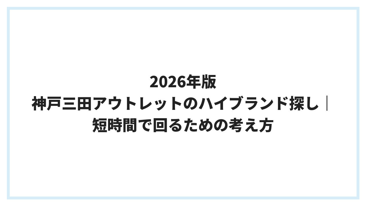 2026年版 神戸三田アウトレットのハイブランド探し｜短時間で回るための考え方