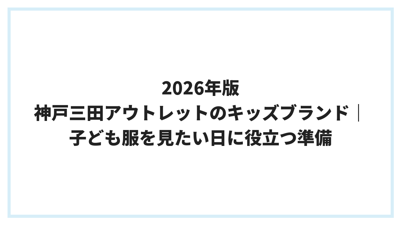 2026年版 神戸三田アウトレットのキッズブランド｜子ども服を見たい日に役立つ準備