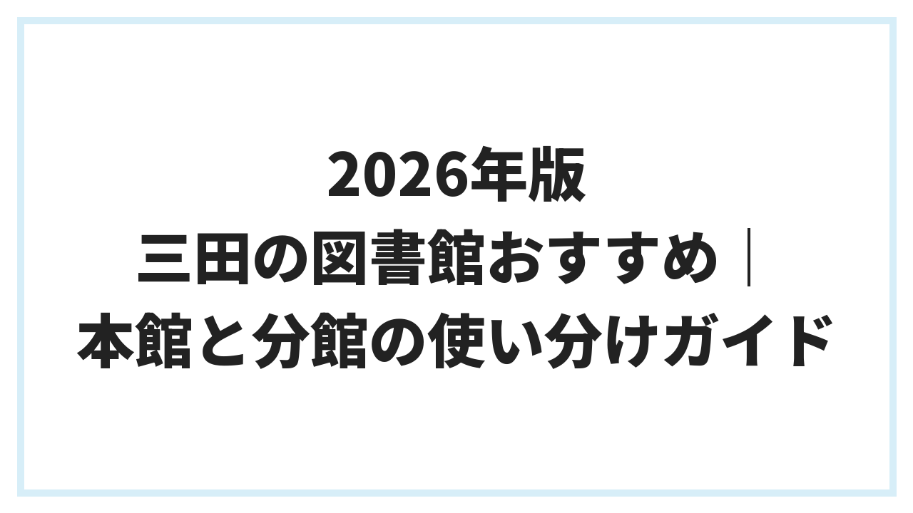 2026年版 三田の図書館おすすめ｜本館と分館の使い分けガイド
