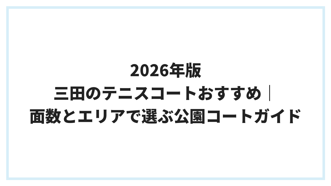 2026年版 三田のテニスコートおすすめ｜面数とエリアで選ぶ公園コートガイド
