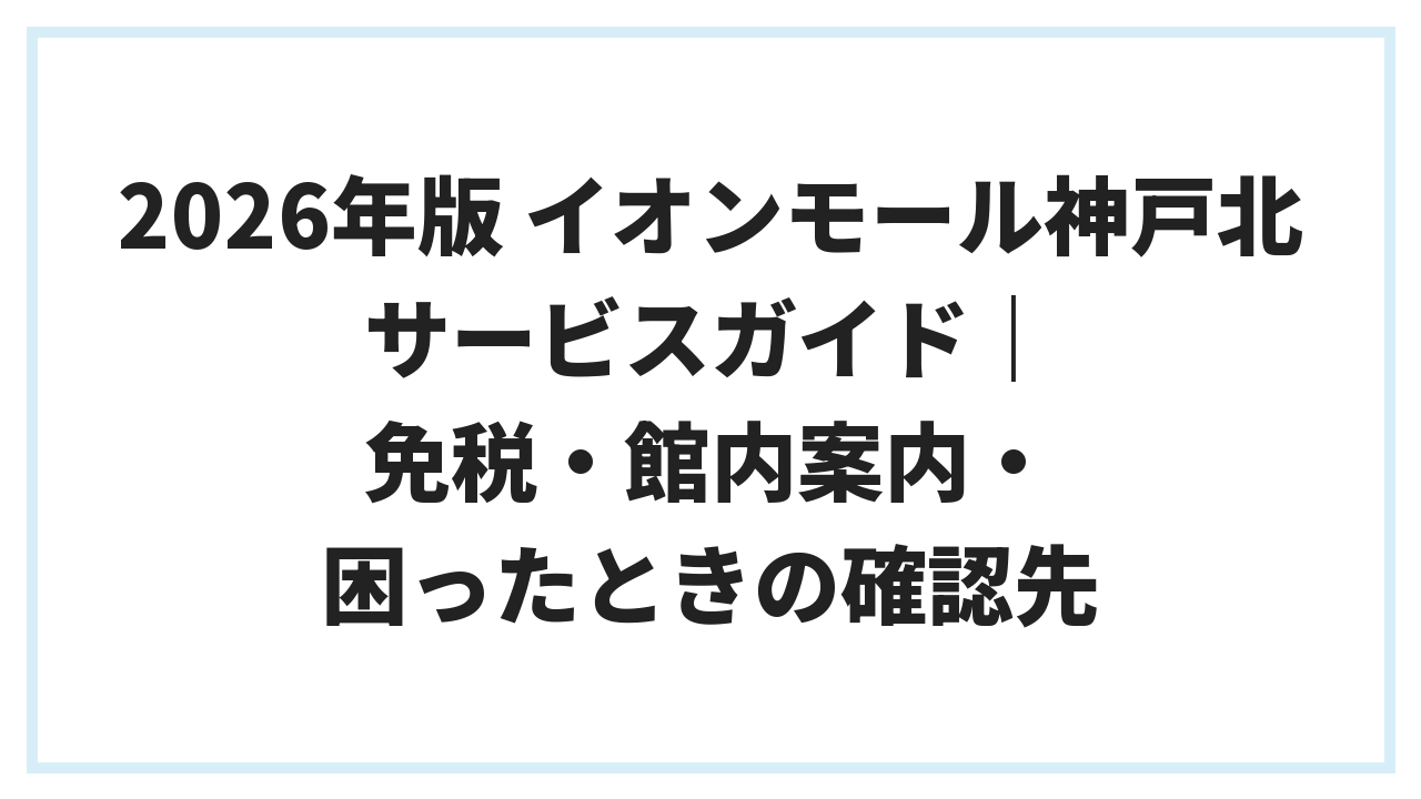 2026年版 イオンモール神戸北 サービスガイド｜免税・館内案内・困ったときの確認先