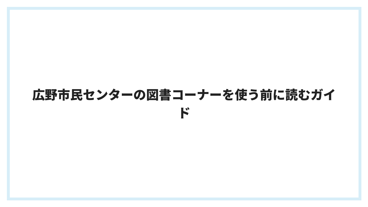 広野市民センターの図書コーナーを使う前に読むガイド