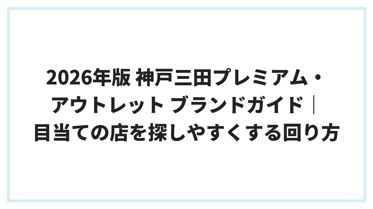 2026年版 神戸三田プレミアム・アウトレット ブランドガイド｜目当ての店を探しやすくする回り方