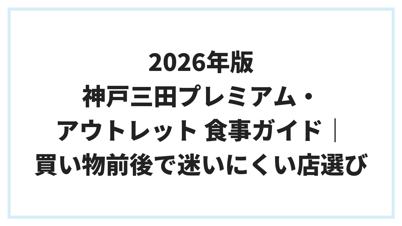 2026年版 神戸三田プレミアム・アウトレット 食事ガイド｜買い物前後で迷いにくい店選び