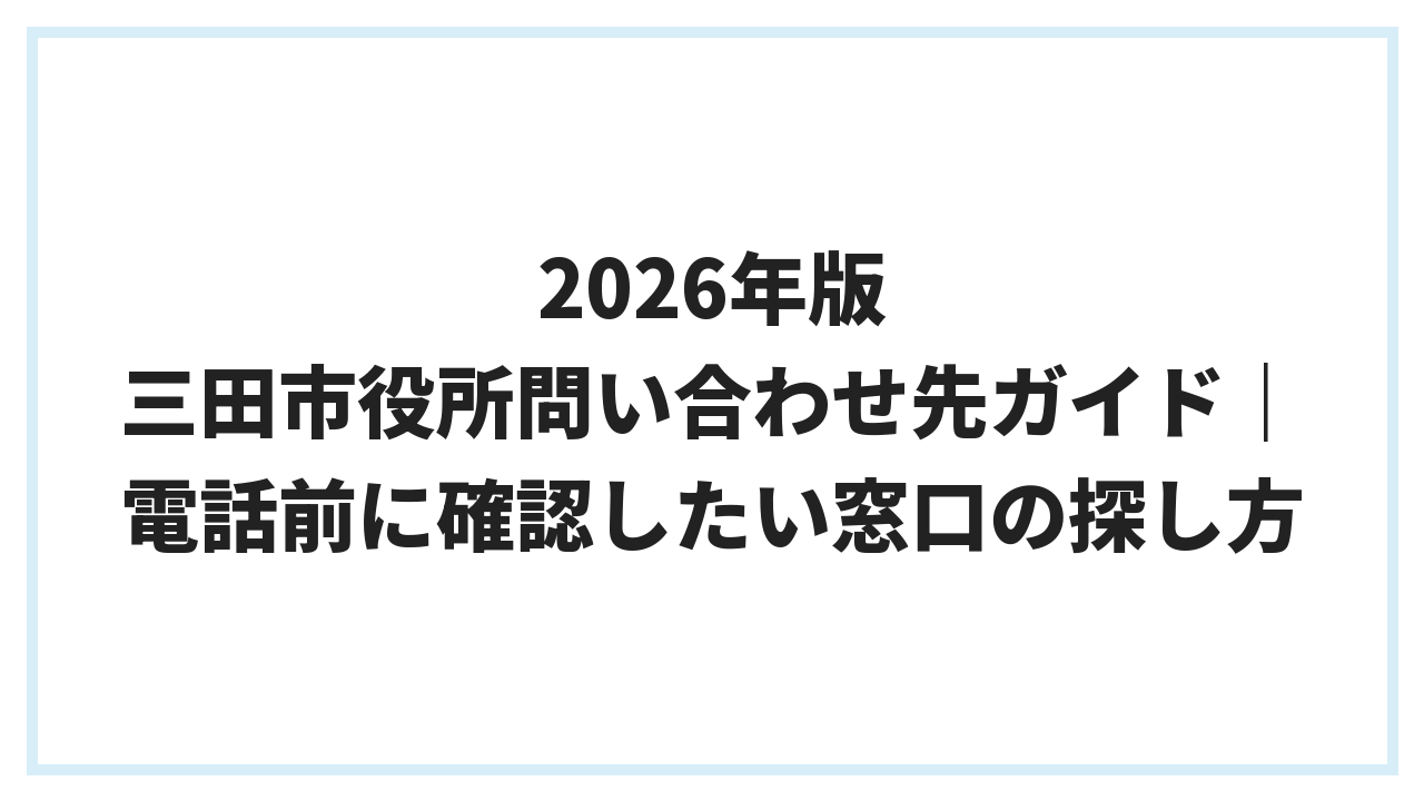 2026年版 三田市役所問い合わせ先ガイド｜電話前に確認したい窓口の探し方