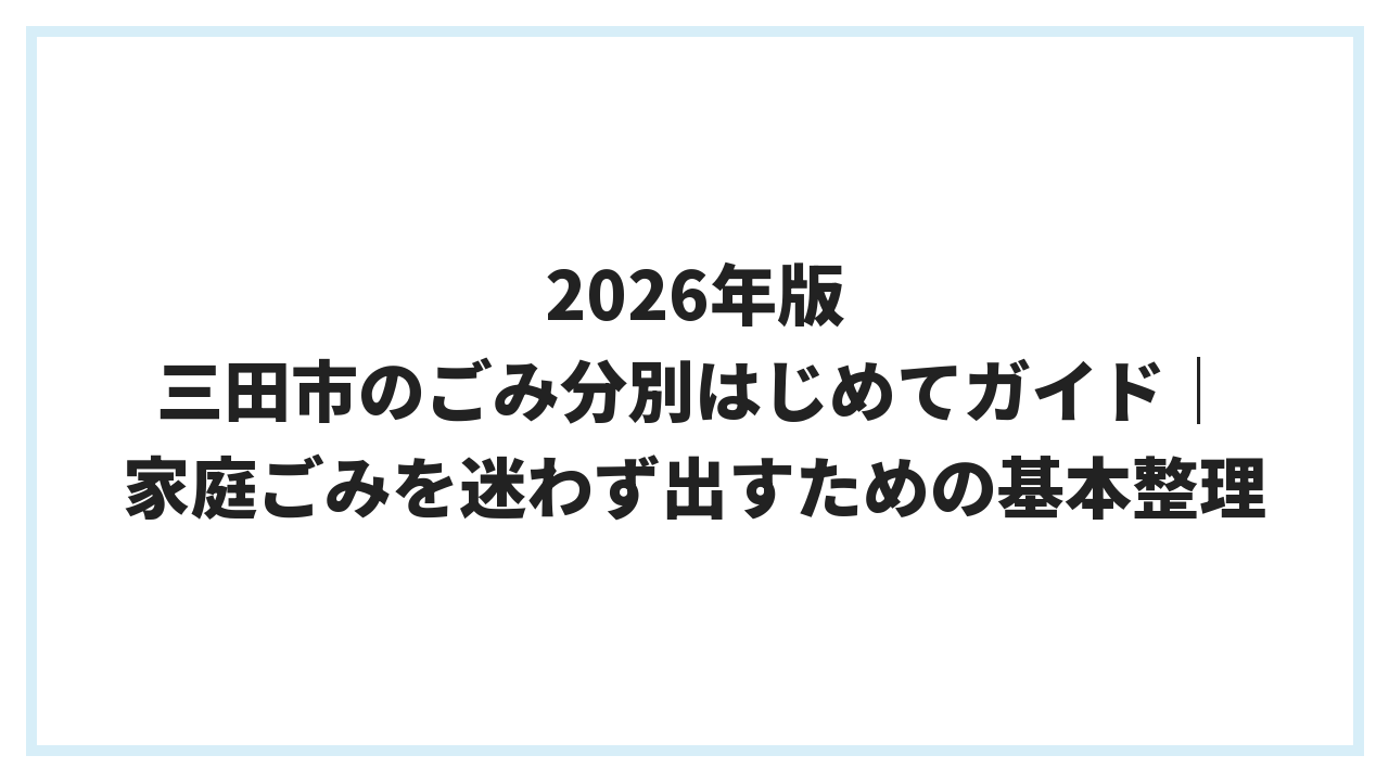 2026年版 三田市のごみ分別はじめてガイド｜家庭ごみを迷わず出すための基本整理