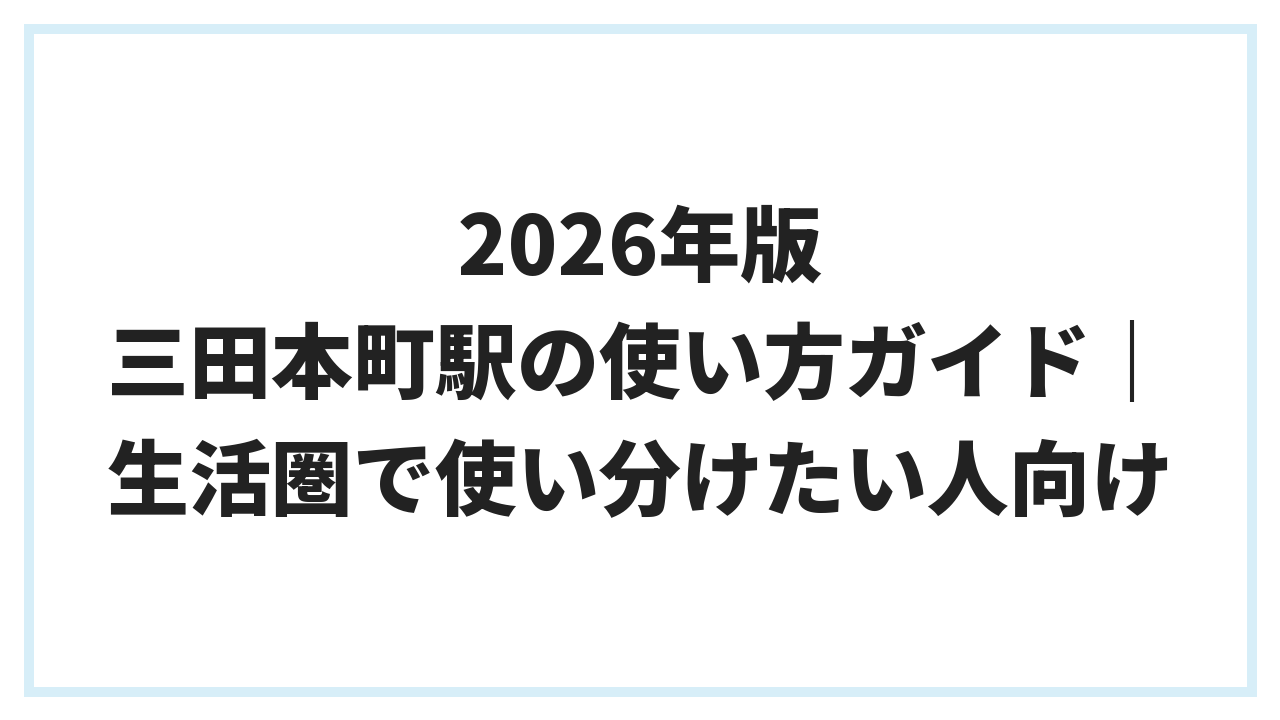 2026年版 三田本町駅の使い方ガイド｜生活圏で使い分けたい人向け