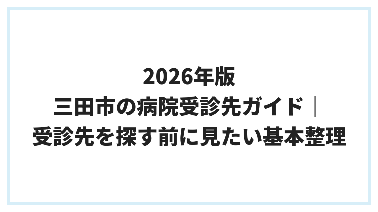 2026年版 三田市の病院受診先ガイド｜受診先を探す前に見たい基本整理