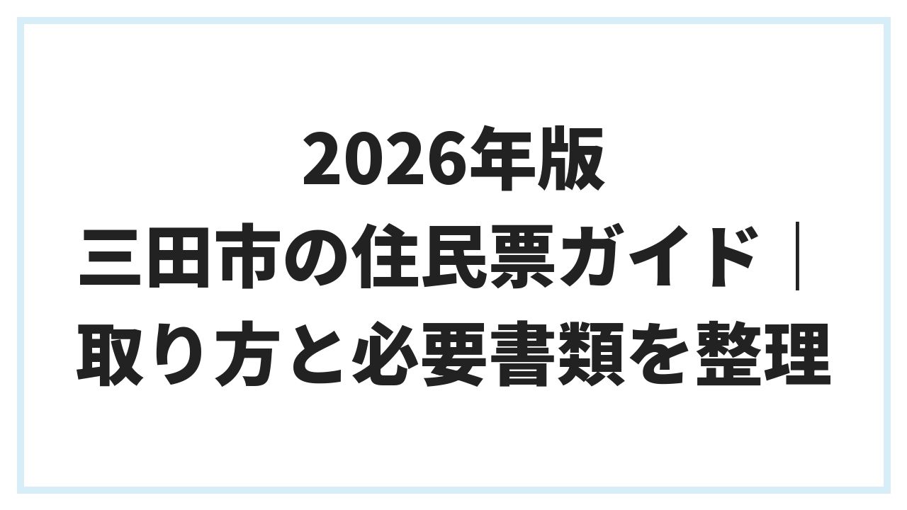 2026年版 三田市の住民票ガイド｜取り方と必要書類を整理