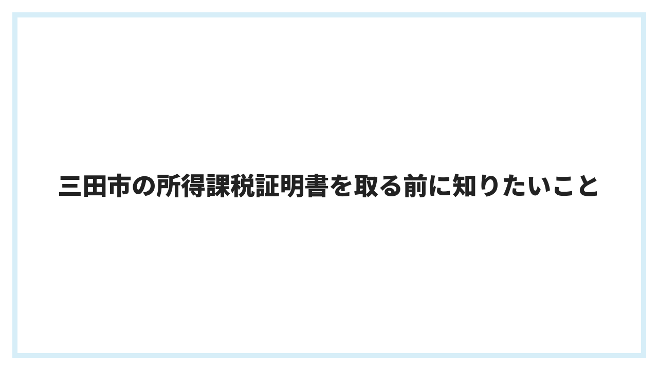 三田市の所得課税証明書を取る前に知りたいこと
