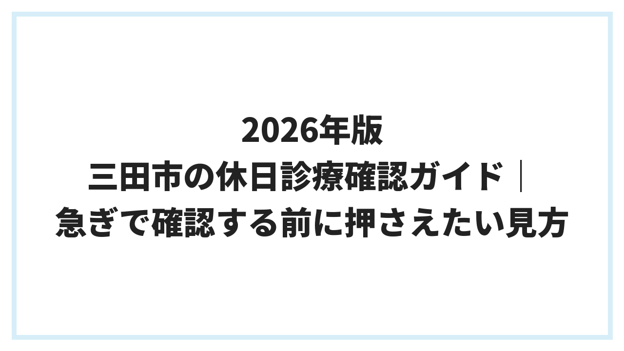 2026年版 三田市の休日診療確認ガイド｜急ぎで確認する前に押さえたい見方