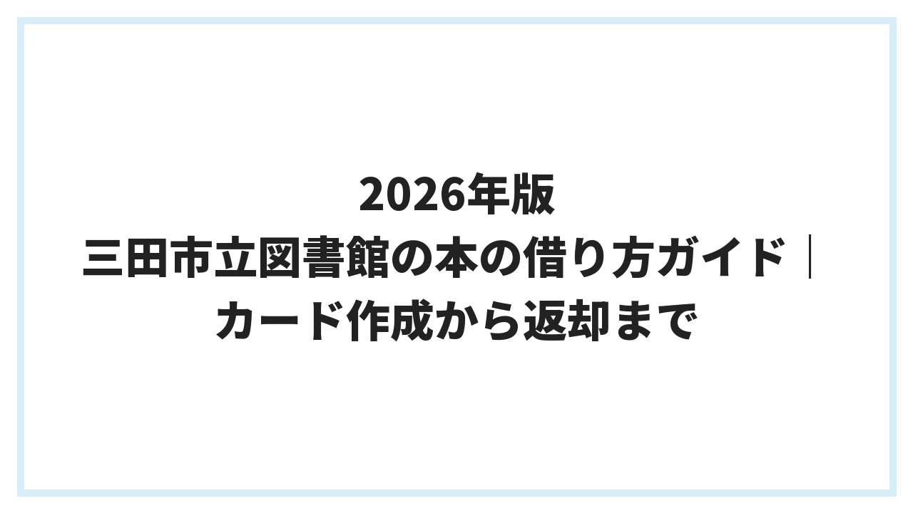 2026年版 三田市立図書館の本の借り方ガイド｜カード作成から返却まで