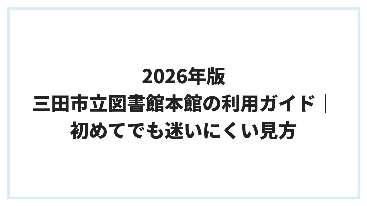 2026年版 三田市立図書館本館の利用ガイド｜初めてでも迷いにくい見方