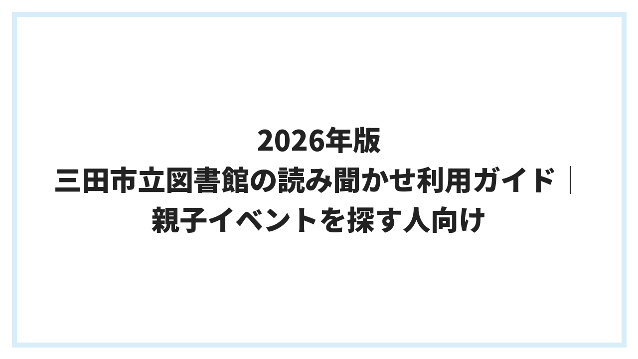 2026年版 三田市立図書館の読み聞かせ利用ガイド｜親子イベントを探す人向け