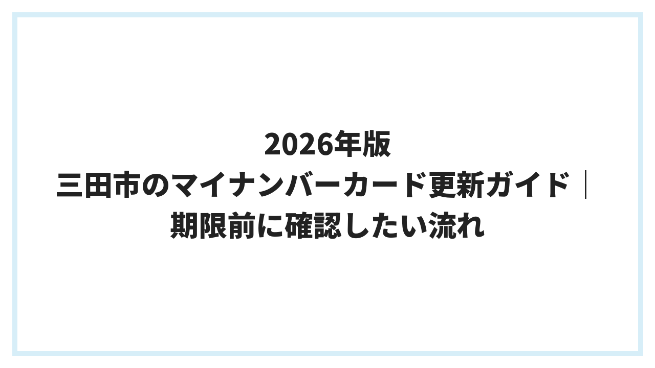 2026年版 三田市のマイナンバーカード更新ガイド｜期限前に確認したい流れ