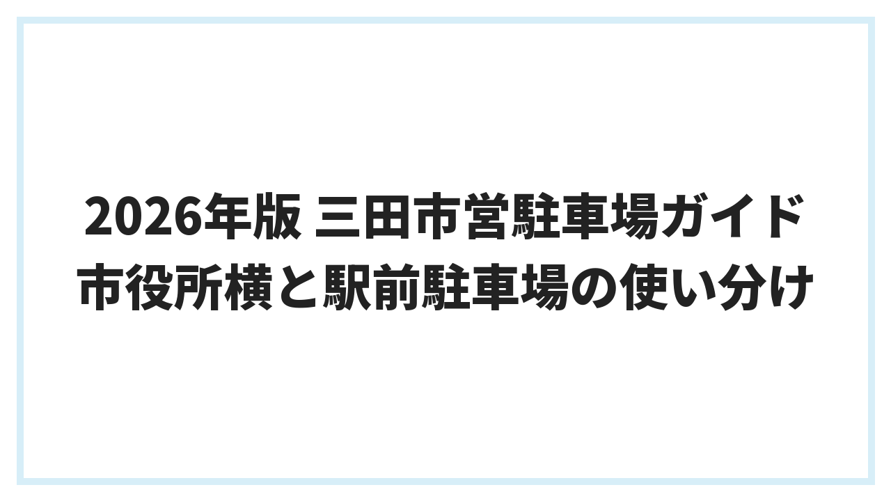 2026年版 三田市営駐車場ガイド 市役所横と駅前駐車場の使い分け