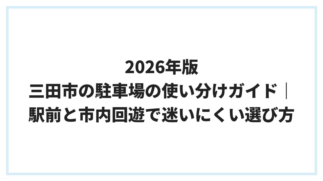 2026年版 三田市の駐車場の使い分けガイド｜駅前と市内回遊で迷いにくい選び方