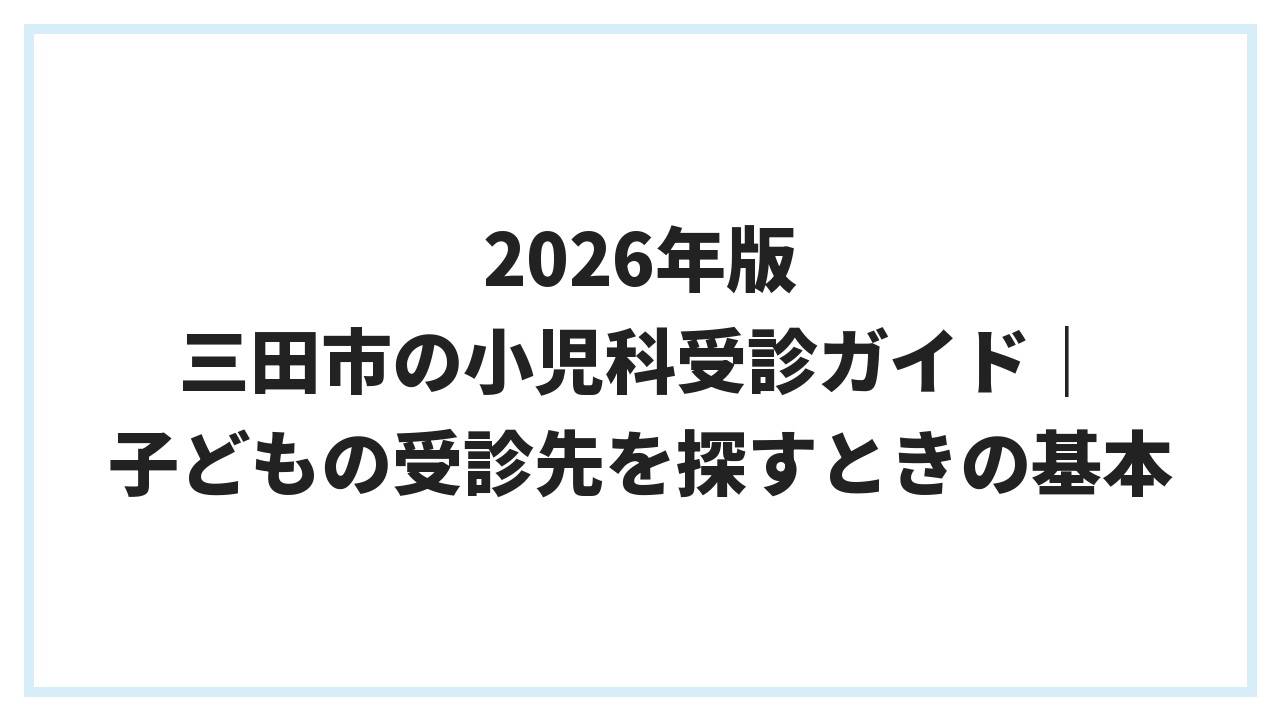 2026年版 三田市の小児科受診ガイド｜子どもの受診先を探すときの基本