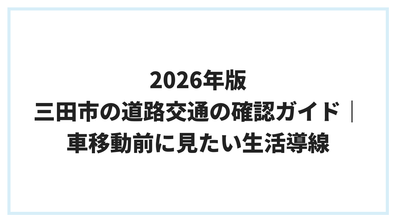 2026年版 三田市の道路交通の確認ガイド｜車移動前に見たい生活導線