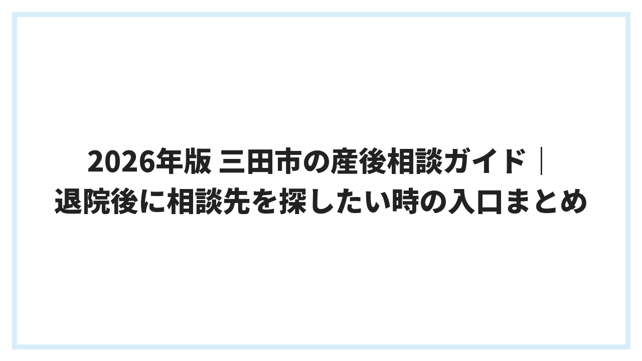 2026年版 三田市の産後相談ガイド｜退院後に相談先を探したい時の入口まとめ