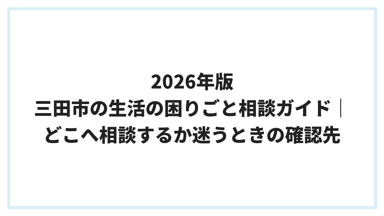 2026年版 三田市の生活の困りごと相談ガイド｜どこへ相談するか迷うときの確認先