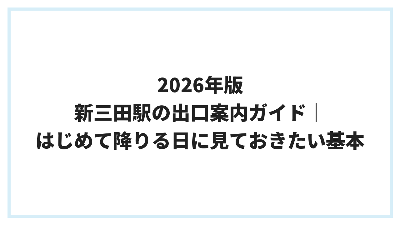 2026年版 新三田駅の出口案内ガイド｜はじめて降りる日に見ておきたい基本