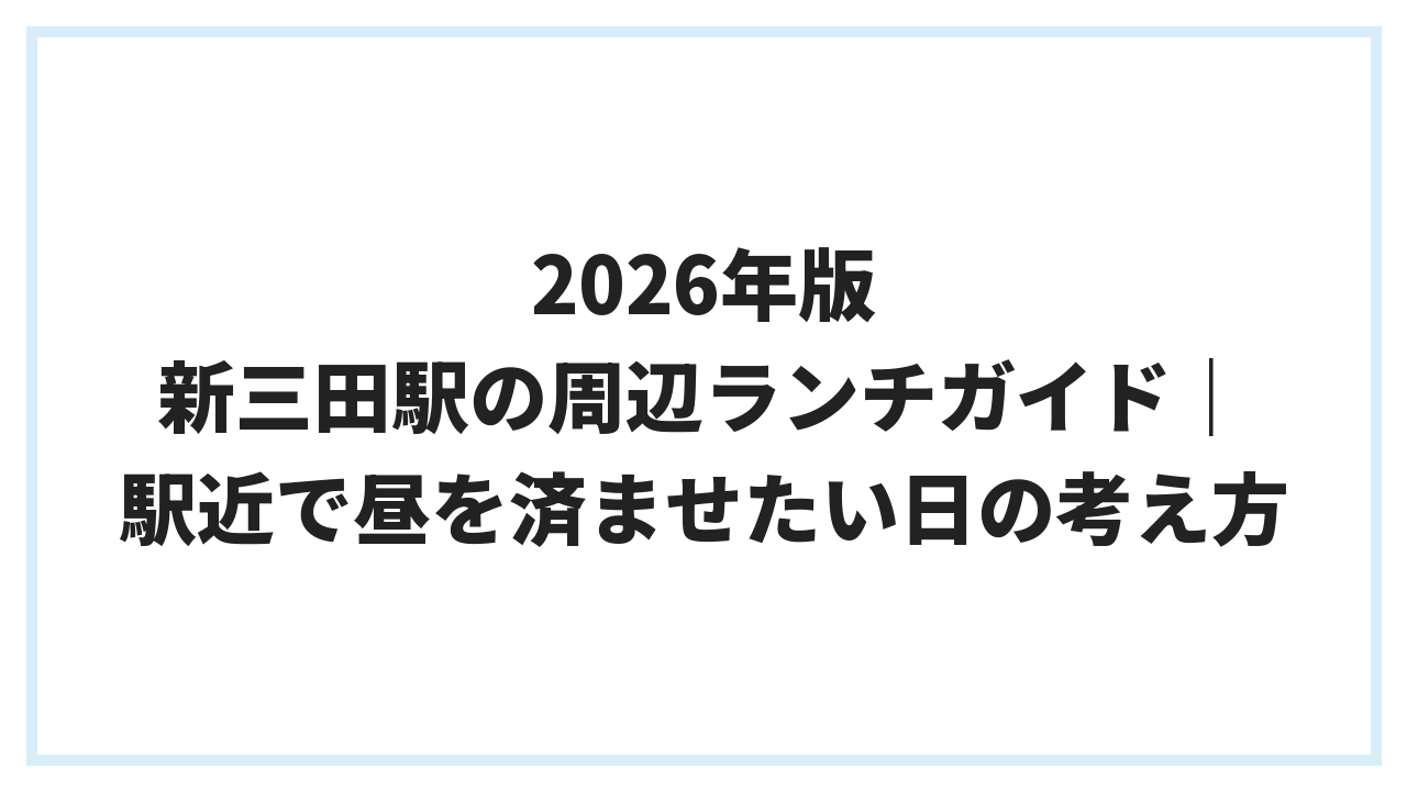 2026年版 新三田駅の周辺ランチガイド｜駅近で昼を済ませたい日の考え方