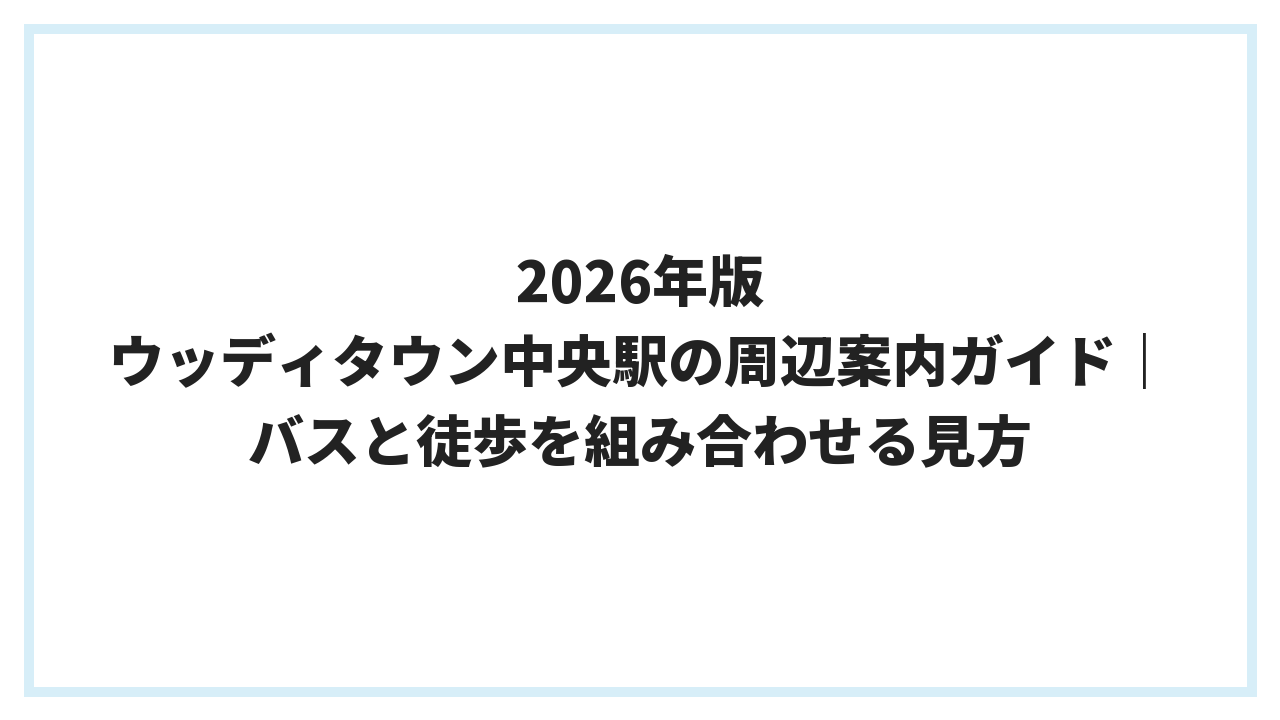 2026年版 ウッディタウン中央駅の周辺案内ガイド｜バスと徒歩を組み合わせる見方