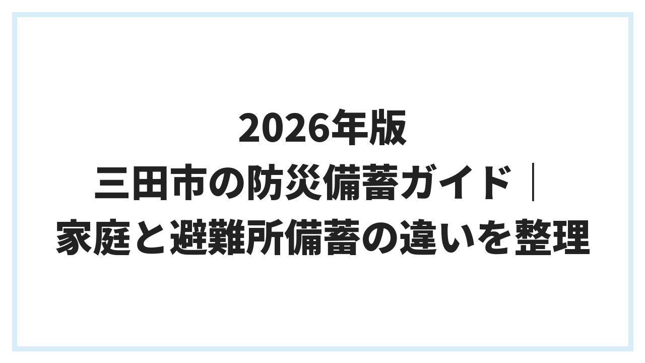 2026年版 三田市の防災備蓄ガイド｜家庭と避難所備蓄の違いを整理