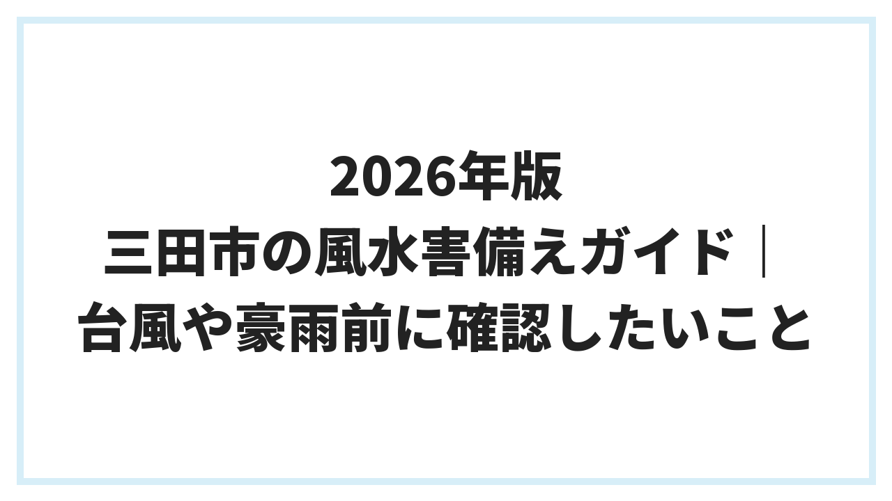 2026年版 三田市の風水害備えガイド｜台風や豪雨前に確認したいこと