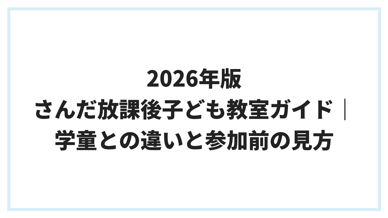 2026年版 さんだ放課後子ども教室ガイド｜学童との違いと参加前の見方