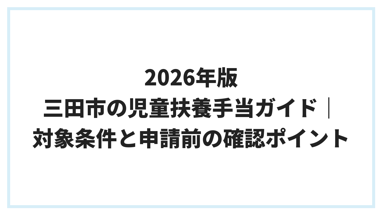 2026年版 三田市の児童扶養手当ガイド｜対象条件と申請前の確認ポイント
