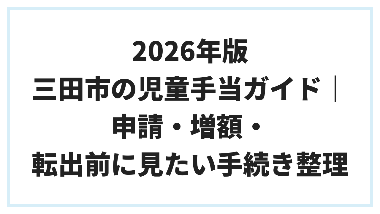 2026年版 三田市の児童手当ガイド｜申請・増額・転出前に見たい手続き整理