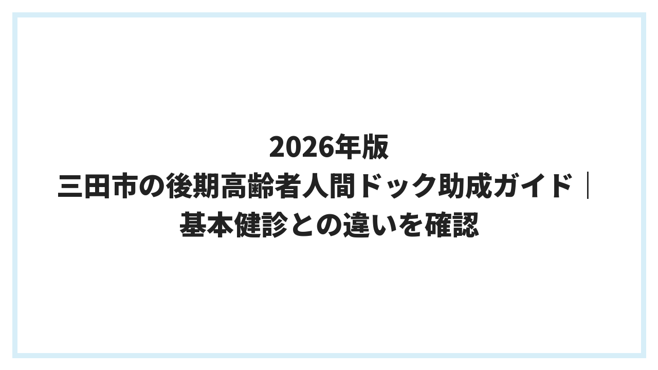 2026年版 三田市の後期高齢者人間ドック助成ガイド｜基本健診との違いを確認