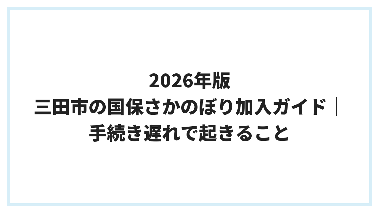 2026年版 三田市の国保さかのぼり加入ガイド｜手続き遅れで起きること