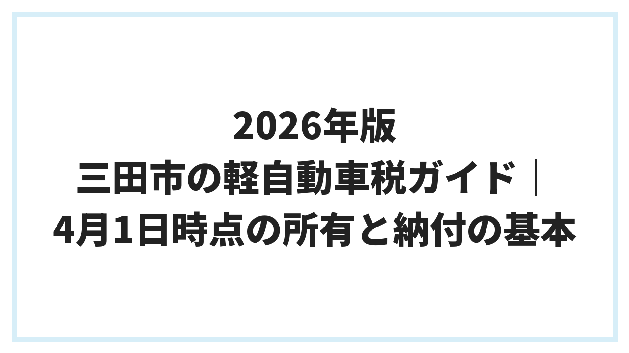 2026年版 三田市の軽自動車税ガイド｜4月1日時点の所有と納付の基本