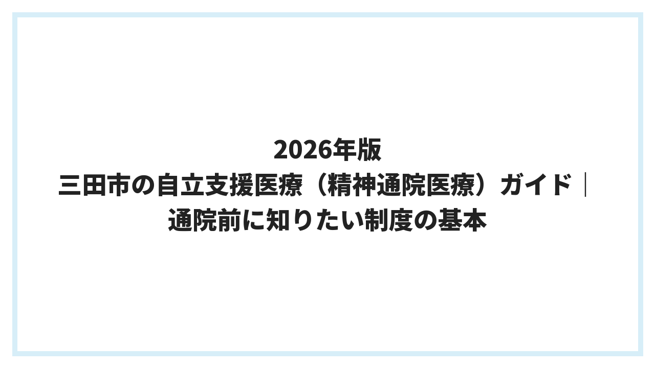 2026年版 三田市の自立支援医療（精神通院医療）ガイド｜通院前に知りたい制度の基本