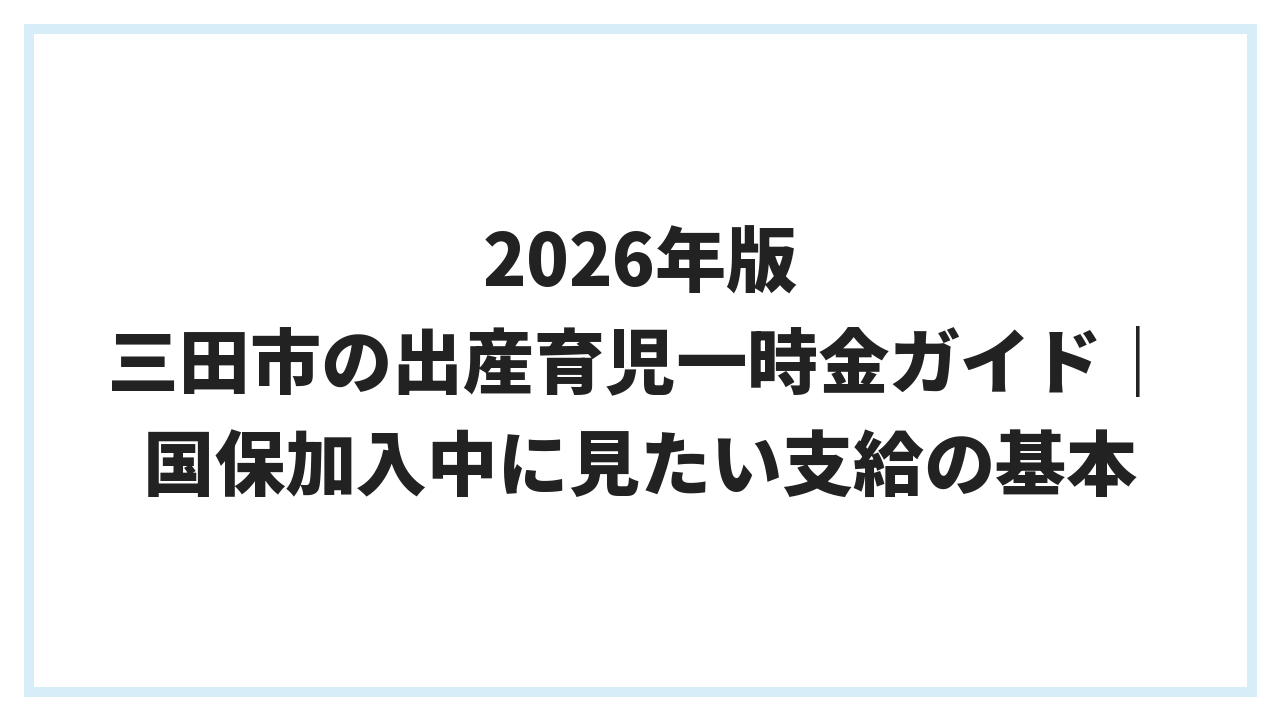 2026年版 三田市の出産育児一時金ガイド｜国保加入中に見たい支給の基本