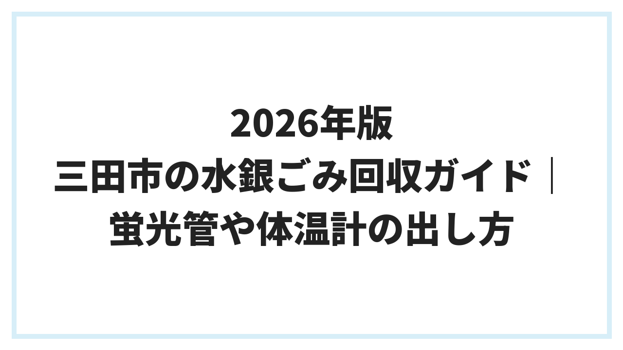 2026年版 三田市の水銀ごみ回収ガイド｜蛍光管や体温計の出し方