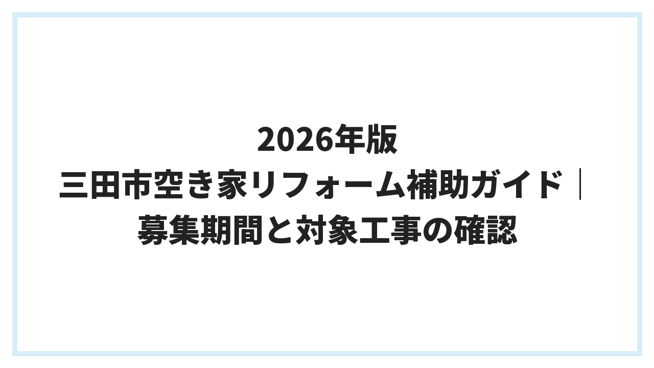 2026年版 三田市空き家リフォーム補助ガイド｜募集期間と対象工事の確認
