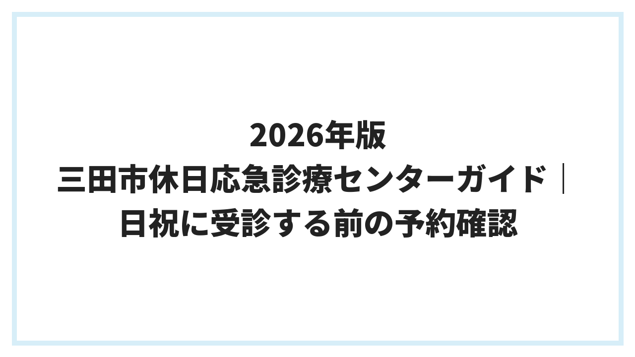 2026年版 三田市休日応急診療センターガイド｜日祝に受診する前の予約確認