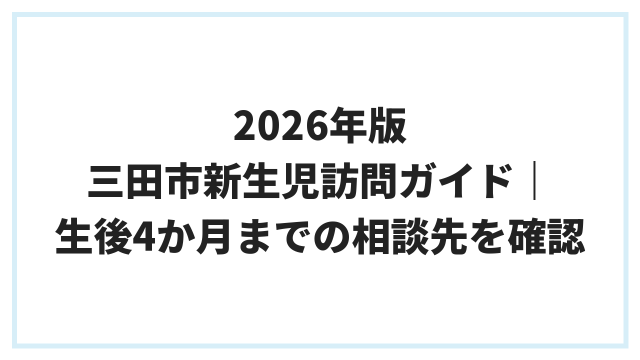 2026年版 三田市新生児訪問ガイド｜生後4か月までの相談先を確認