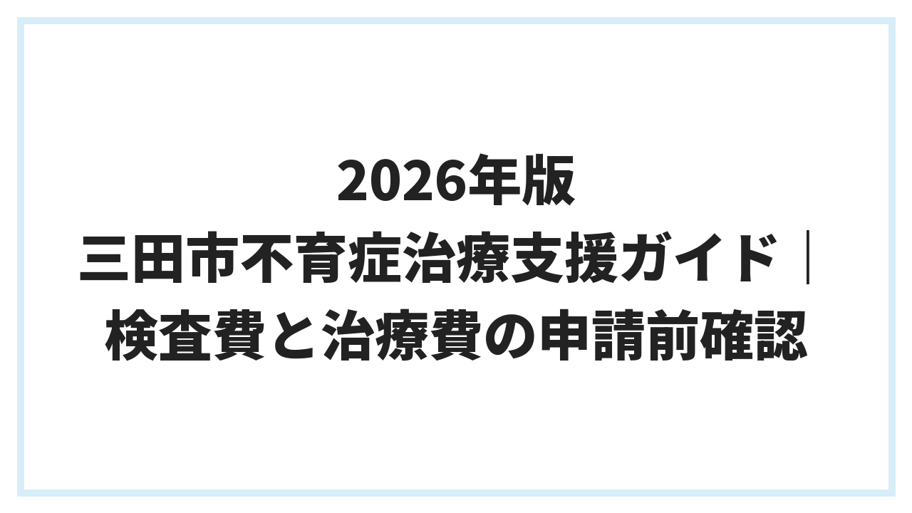 2026年版 三田市不育症治療支援ガイド｜検査費と治療費の申請前確認