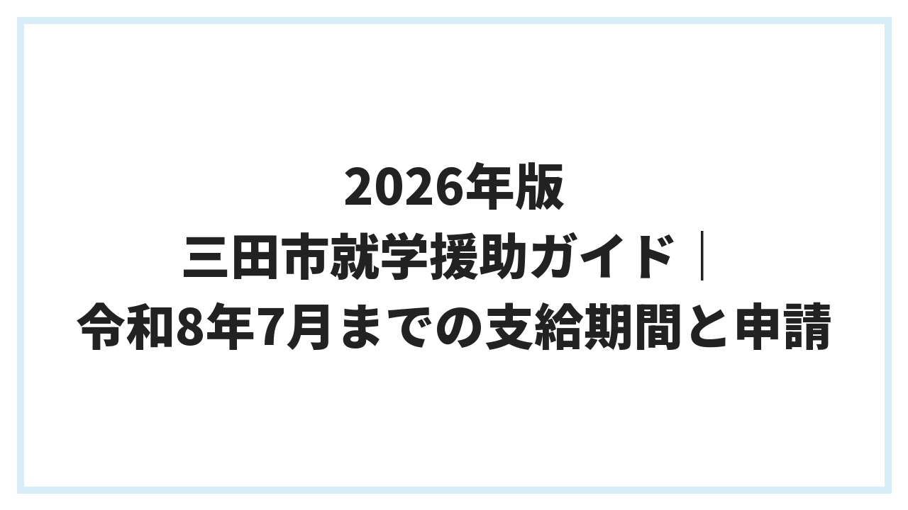 2026年版 三田市就学援助ガイド｜令和8年7月までの支給期間と申請