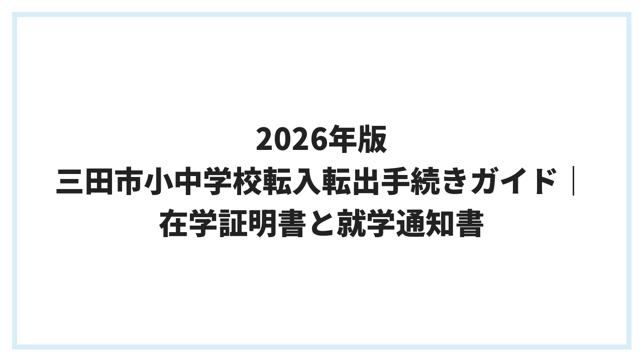 2026年版 三田市小中学校転入転出手続きガイド｜在学証明書と就学通知書