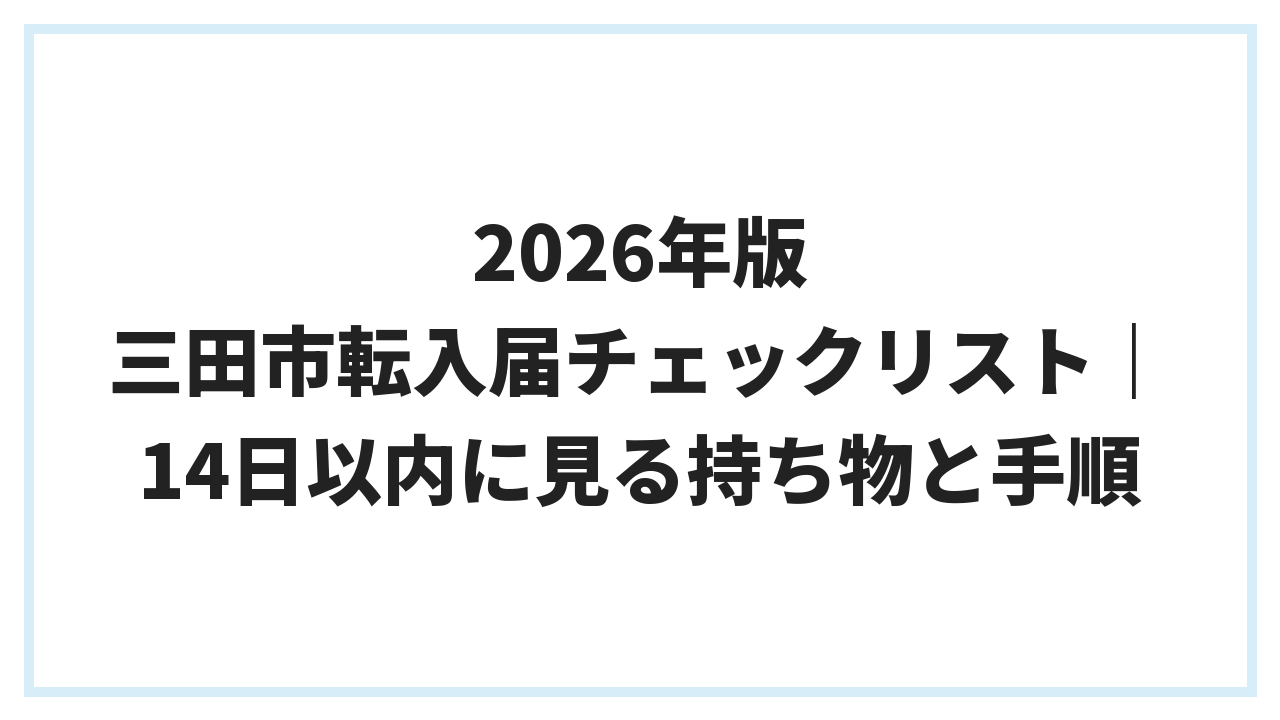 2026年版 三田市 転入届チェックリスト｜14日以内に見る持ち物と手順