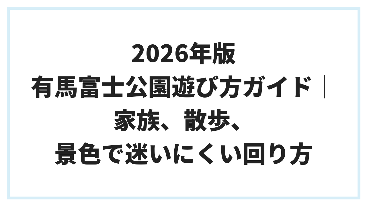 2026年版 有馬富士公園遊び方ガイド｜家族、散歩、景色で迷いにくい回り方