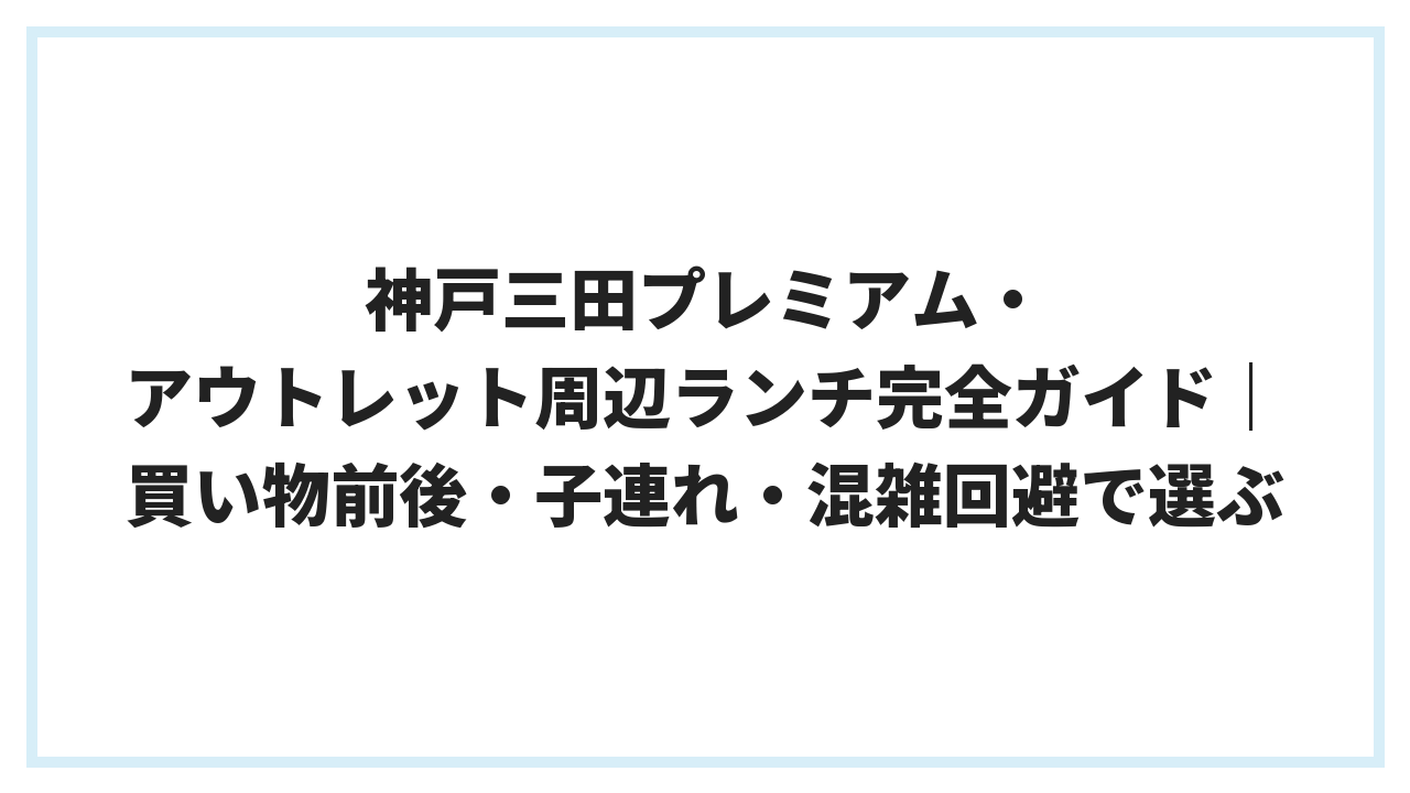 神戸三田プレミアム・アウトレット周辺ランチ完全ガイド｜買い物前後・子連れ・混雑回避で選ぶ