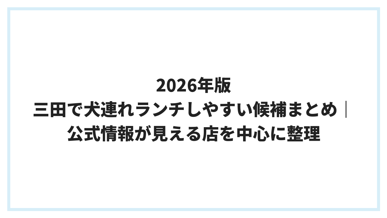 2026年版 三田で犬連れランチしやすい候補まとめ｜公式情報が見える店を中心に整理
