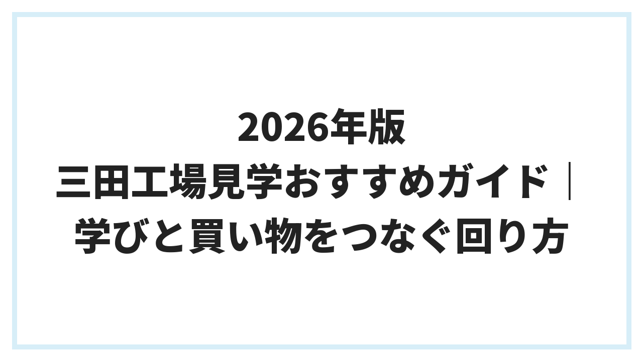 2026年版 三田工場見学おすすめガイド｜学びと買い物をつなぐ回り方